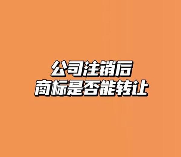 公司注銷后商標(biāo)是否能轉(zhuǎn)讓？