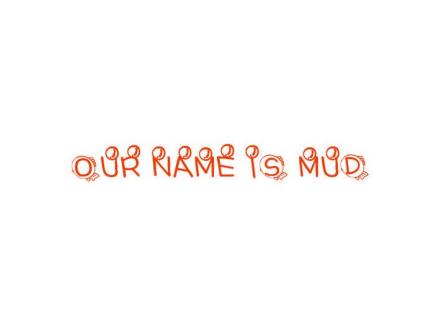 OUR NAME IS MUD