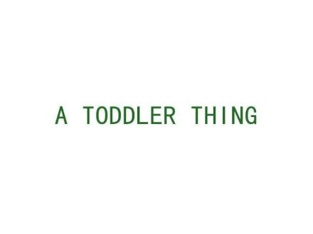 A TODDLER THING